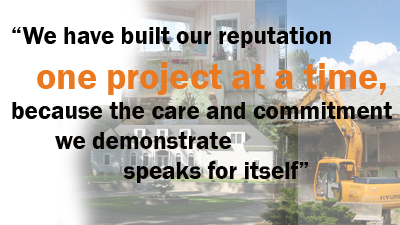 We have built our reputation one project at a time, because the care and commitment we demonstrate speaks for itself